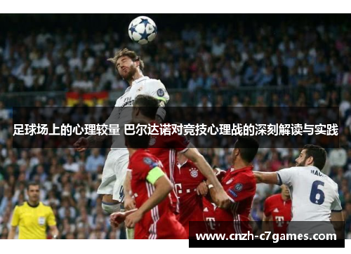 足球场上的心理较量 巴尔达诺对竞技心理战的深刻解读与实践