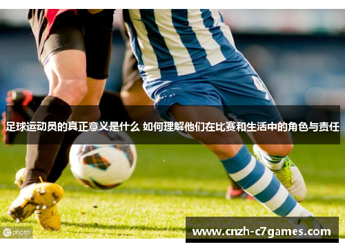 足球运动员的真正意义是什么 如何理解他们在比赛和生活中的角色与责任