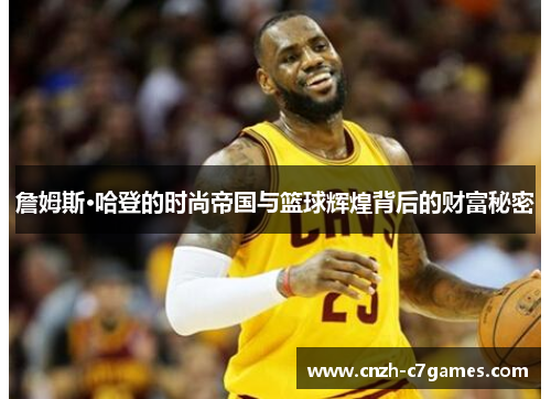 詹姆斯·哈登的时尚帝国与篮球辉煌背后的财富秘密