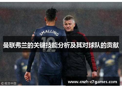 曼联弗兰的关键技能分析及其对球队的贡献 曼联弗兰的关键技能分析及其对球队的贡献