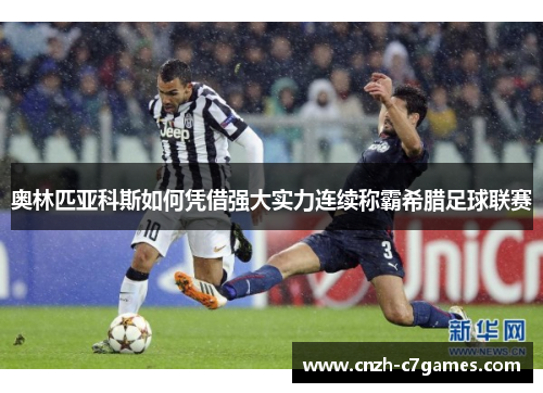 奥林匹亚科斯如何凭借强大实力连续称霸希腊足球联赛