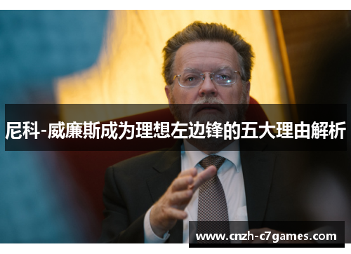 尼科-威廉斯成为理想左边锋的五大理由解析 尼科-威廉斯成为理想左边锋的五大理由解析