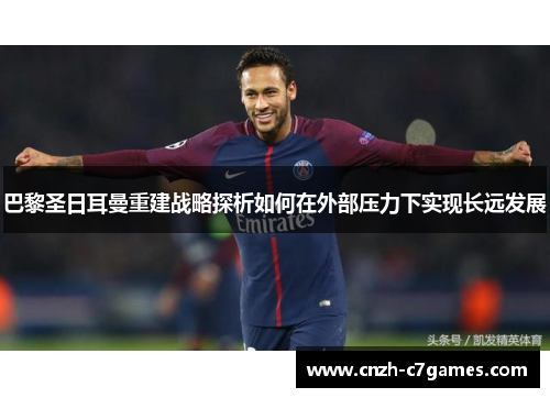 巴黎圣日耳曼重建战略探析如何在外部压力下实现长远发展