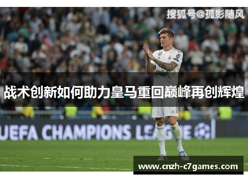 战术创新如何助力皇马重回巅峰再创辉煌