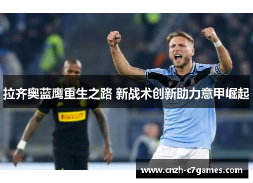 拉齐奥蓝鹰重生之路 新战术创新助力意甲崛起
